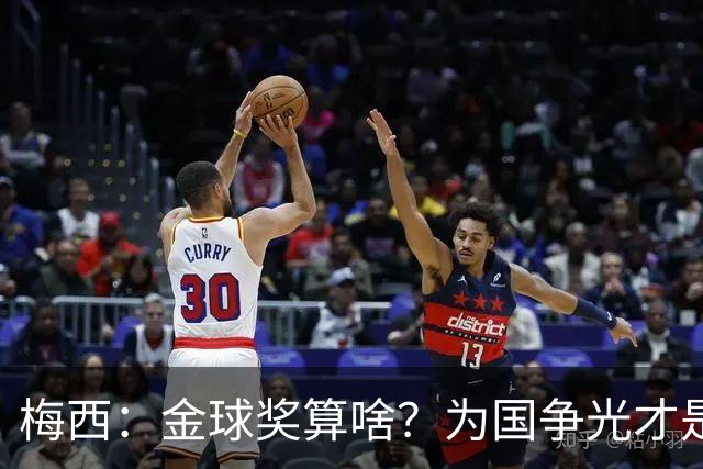 梅西：金球奖算啥？为国争光才是真正的荣幸