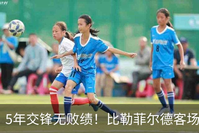 5年交锋无败绩！比勒菲尔德客场轻松突围？